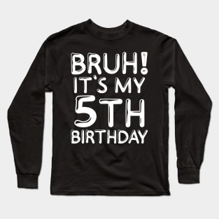 Bruh It's My 5th Birthday Shirt Kids Funny 5 Years Old Birthday Party Long Sleeve T-Shirt